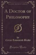 A Doctor Of Philosophy (classic Reprint) di Cyrus Townsend Brady edito da Forgotten Books