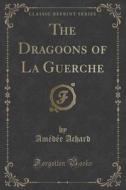 The Dragoons Of La Guerche (classic Reprint) di Amedee Achard edito da Forgotten Books