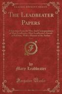 The Leadbeater Papers, Vol. 1: A Selection from the Mss; And Correspondence of Mary Leadbeater; Mary Leadbeater's Annals of Ballitore, with a Memoir di Mary Leadbeater edito da Forgotten Books