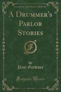 A Drummer's Parlor Stories (classic Reprint) di Paul Gardiner edito da Forgotten Books