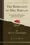 The Rebellion Of Mrs. Barclay di May E Countryman edito da Forgotten Books