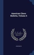 American Chess Bulletin; Volume 4 di Anonymous edito da Sagwan Press