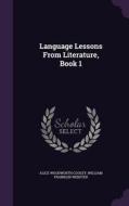 Language Lessons From Literature, Book 1 di Alice Woodworth Cooley, William Franklin Webster edito da Palala Press