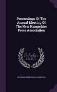 Proceedings Of The Annual Meeting Of The New Hampshire Press Association edito da Palala Press