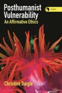 Posthuman Vulnerability: An Affirmative Ethics di Christine Daigle edito da BLOOMSBURY ACADEMIC