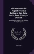 The Works Of The Right Reverend Father In God John Cosin, Lord Bishop Of Durham di John Cosin edito da Palala Press