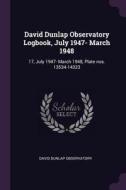 David Dunlap Observatory Logbook, July 1947- March 1948: 17, July 1947- March 1948, Plate Nos. 13534-14323 di David Dunlap Observatory edito da CHIZINE PUBN