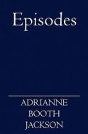Episodes di Adrianne Booth Jackson edito da Booksurge Publishing