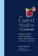 The United States of Cocktails: Recipes, Tales, and Traditions from Every State di Brian Bartels edito da ABRAMS