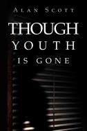 Though Youth Is Gone di Alan Scott edito da Xlibris