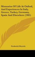Memories of Life at Oxford, and Experiences in Italy, Greece, Turkey, Germany, Spain and Elsewhere (1905) di Frederick Meyrick edito da Kessinger Publishing