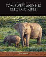 Tom Swift and His Electric Rifle di Victor Ii Appleton edito da Book Jungle