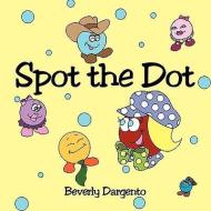 Spot the Dot di Beverly Dargento edito da AuthorHouse