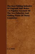 The Sea-Fishing Industry of England and Wales - A Popular Account of the Sea Fisheries and Fishing Ports of Those Countr di F. G. Aflalo edito da Home Farm Press
