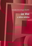 La Voz Y Otros Relatos di Sandra Domingo Martin edito da Lulu.com