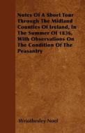 Notes Of A Short Tour Through The Midland Counties Of Ireland, In The Summer Of 1836, With Observations On The Condition di Wriothesley Noel edito da Cullen Press