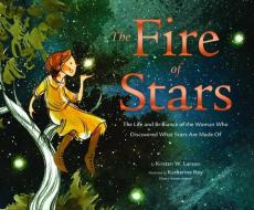 The Fire of Stars: The Life and Brilliance of the Woman Who Discovered What Stars Are Made of di Kirsten W. Larson edito da CHRONICLE BOOKS