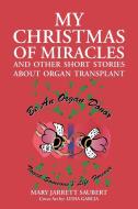 My Christmas of Miracles and Other Short Stories about Organ Transplant di Mary Jarrett Saubert edito da Inspiring Voices