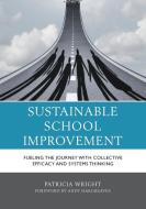 Sustainable School Improvement: Fueling the Journey with Collective Efficacy and Systems Thinking di Patricia Wright edito da ROWMAN & LITTLEFIELD