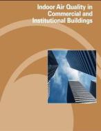 Indoor Air Quality in Commercial and Institutional Buildings di U. S. Department of Labor, Occupational Safety and Administration edito da Createspace