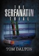 The Serfanatin Trial di Tom Dalton edito da Xlibris Corporation