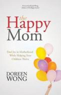 The Happy Mom di Doreen Wong edito da Partridge Singapore