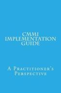 CMMI Implementation Guide: A Practitioner's Perspective di MR Vishnuvarthanan Moorthy edito da Createspace
