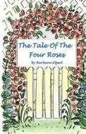 The Tale of the Four Roses di Barbara Alpert edito da Createspace