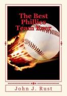 The Best Phillies Team Ever di MR John J. Rust edito da Createspace