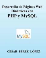 Desarrollo de Paginas Web Dinamicas Con PHP y MySQL di Cesar Perez Lopez edito da Createspace