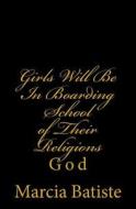 Girls Will Be in Boarding School of Their Religions: God di Marcia Batiste Smith Wilson edito da Createspace