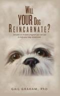 Will Your Dog Reincarnate? di Phd Gail Graham edito da Createspace