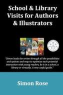 School & Library Visits for Authors & Illustrators di Simon Rose edito da Createspace