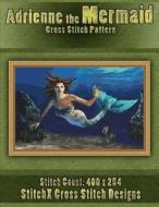 Adrienne the Mermaid Cross Stitch Pattern di Tracy Warrington edito da Createspace