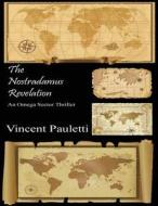 The Nostradamus Revelation: An Omega Sector Thriller: (Donovan Stone Book One) di Vincent P. Pauletti edito da Createspace
