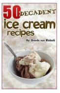 50 Decadent Ice Cream Recipes di Brenda Van Niekerk edito da Createspace