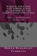 What Is Adultery and Fornication According to the Scriptures Study Guide: Adultery and Fornication Study Guide di Medadyahu Ban Yashra'al edito da Createspace