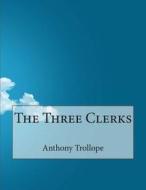 The Three Clerks di Anthony Trollope edito da Createspace