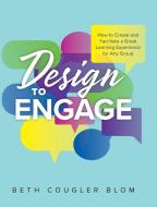 DESIGN TO ENGAGE: HOW TO CREATE AND FACI di BETH COUGLER BLOM edito da LIGHTNING SOURCE UK LTD