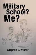 Military School? Me? di Stephen J. Wilmer edito da iUniverse