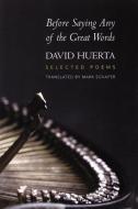 Before Saying Any of the Great Words: Selected Poems di David Huerta edito da COPPER CANYON PR