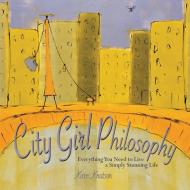 City Girl Philosophy: Everything You Need to Know to Live a Simply Stunning Life di Karn Knutson edito da CONARI PR