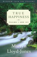True Happiness: Psalms 1 and 107 di Martyn Lloyd-Jones edito da CROSSWAY BOOKS