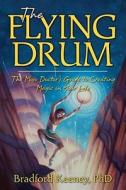 The Flying Drum: The Mojo Doctor's Guide to Creating Magic in Your Life di Bradford P. Keeney edito da Beyond Words Publishing