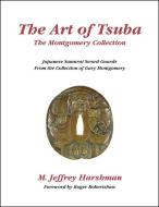 The Art of Tsuba: The Montgomery Collection di M. Jeffrey Harshman edito da SWEETGRASS BOOKS