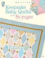Keepsake Baby Quilts From Scraps di Julie Higgins edito da House Of White Birches