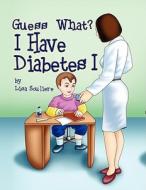 Guess What? I Have Diabetes 1 di Lisa Souliere edito da Eloquent Books