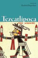 Tezcatlipoca di Elizabeth Baquedano edito da University Press of Colorado