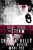 Silk, Steel And Steam di Mari Fee, Sahara Kelly, Tilda Booth edito da Samhain Publishing Ltd