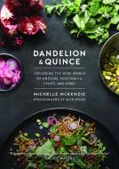 Dandelion and Quince: Exploring the Wide World of Unusual Vegetables, Fruits, and Herbs di Michelle McKenzie edito da ROOST BOOKS